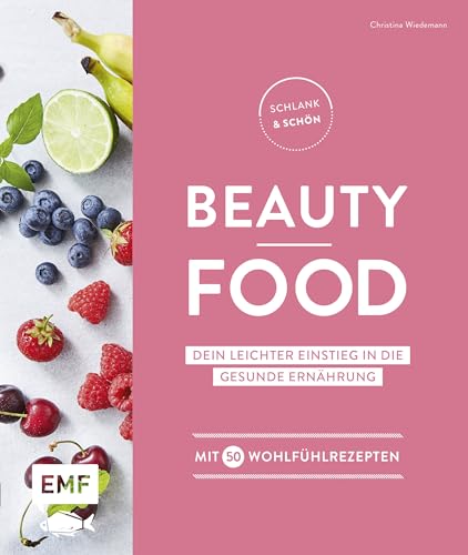 Schlank und schön – Beauty-Food: Dein leichter Einstieg in die gesunde Ernährung - Mit 50 Wohlfühlrezepten