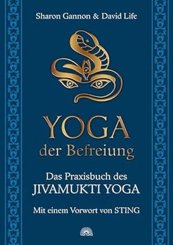 Yoga der Befreiung: Das Praxisbuch des JIVAMUKTI YOGA - Mit einem Vorwort von Sting