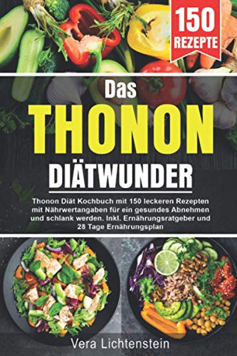 Das Thonon Diätwunder: Thonon Diät Kochbuch mit 150 leckeren Rezepten mit Nährwertangaben für ein gesundes Abnehmen und schlank werden. Inkl. Ernährungsratgeber und 28 Tage Ernährungsplan