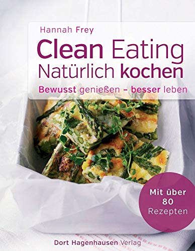 Clean Eating: Natürlich kochen (Bewusst genießen - besser leben)