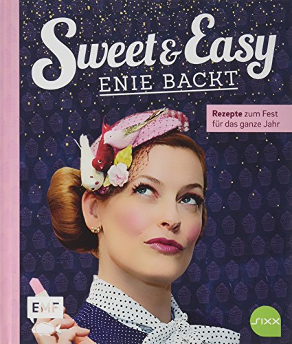 Sweet and Easy – Enie backt: Rezepte zum Fest fürs ganze Jahr